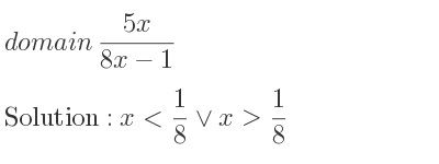 The domain of (5x)/(8x-1) is x< 1/8 \lor x> 1/8